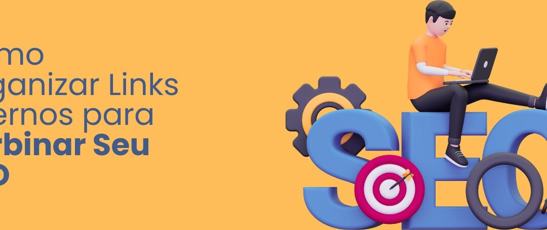 Como Organizar Links Internos para Turbinar Seu SEO